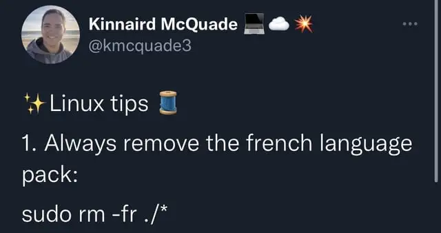 Linux tips. Always remove the French language pack. rm -fr /