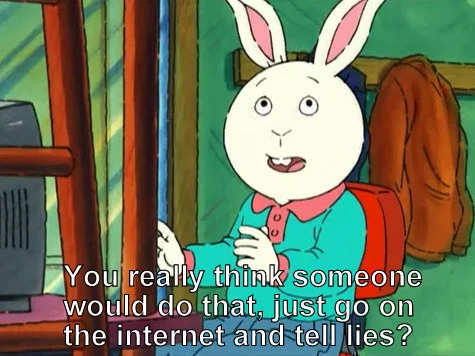 Buster from Arthur saying "You really think someone would do that, just go on the Internet and tell lies?