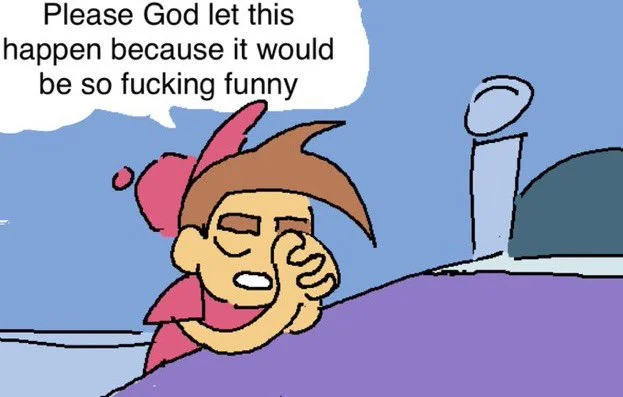 Timmy Turner from Fairly Odd Parents saying "Please God let this happen because it would be so fucking funny"