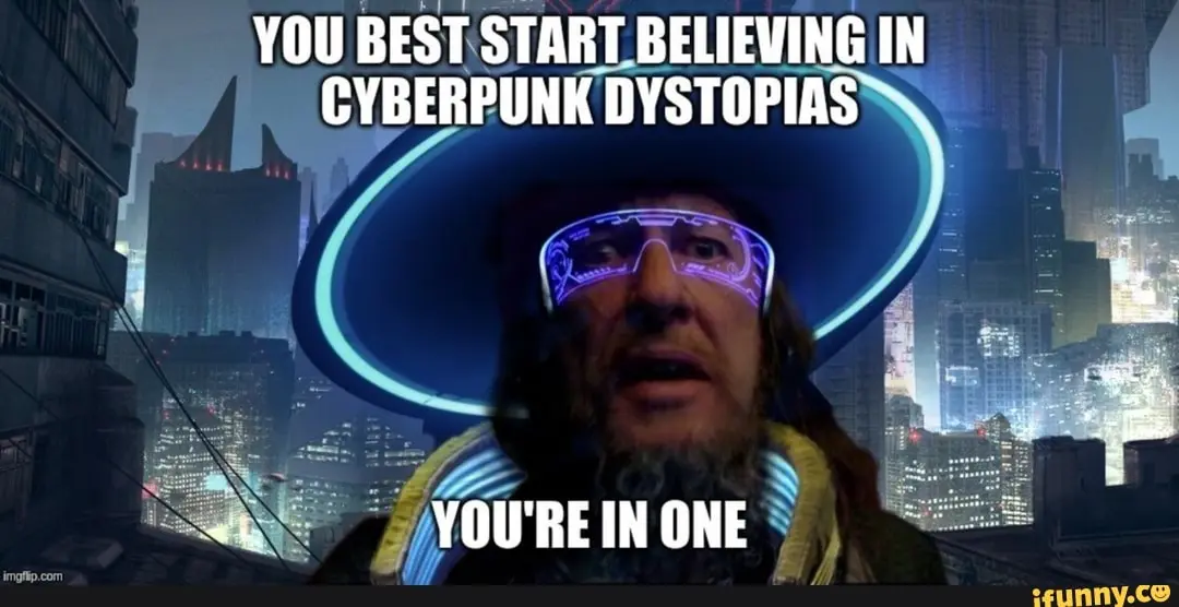 you're in a cyberpunk dystopia