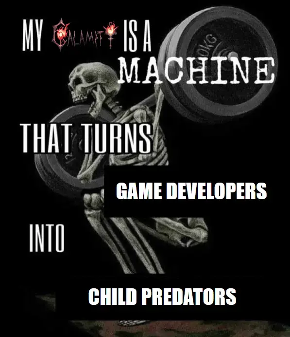 my calamity is machine that turns game developers into child predators