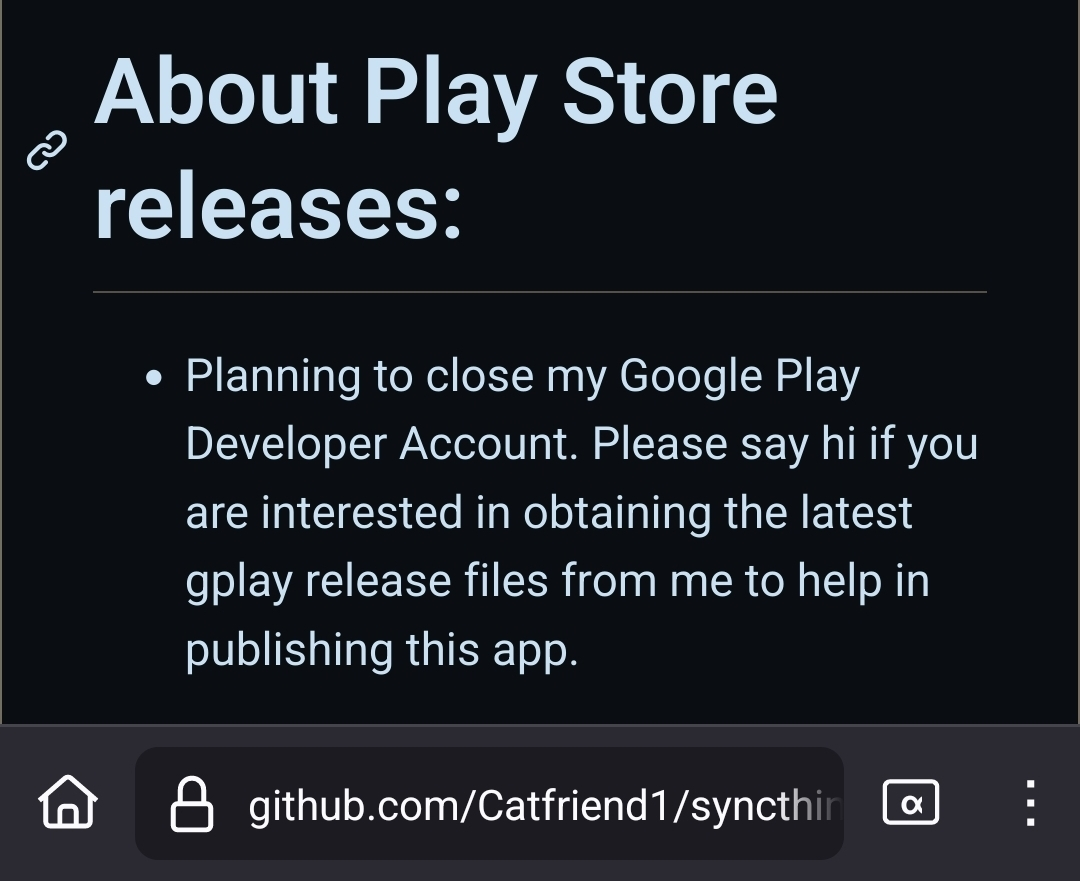 Screenshot of Syncthing-fork's github readme that says "About Play Store releases:  Planning to close my Google Play Developer Account. Please say hi if you are interested in obtaining the latest gplay release files from me to help in publishing this app.
"