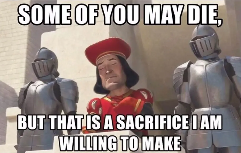 Some of you may die, but it's a sacrifice I'm willing to make - Lord Faarquad