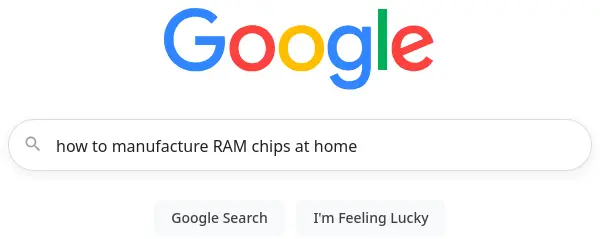 Screen shot of the Google search homepage with a query typed into the text box. "How to manufacture RAM chips at home."